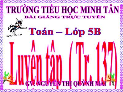 Bài giảng Toán Lớp 5 - Luyện tập (Trang 137) - Nguyễn Thị Quỳnh Mai