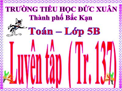 Bài giảng Toán Lớp 5 - Luyện tập (Trang 137) - Trường Tiểu học Đức Xuân