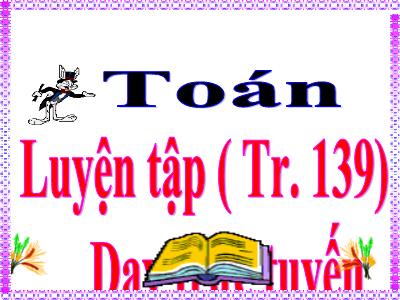 Bài giảng Toán Lớp 5 - Luyện tập (Trang 139)