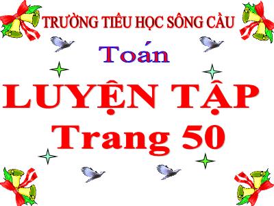 Bài giảng Toán Lớp 5 - Luyện tập (Trang 50) - Trường Tiểu học Sông Cầu