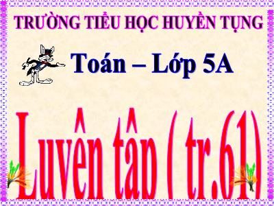 Bài giảng Toán Lớp 5 - Luyện tập (Trang 61) - Trường Tiểu học Huyền Tụng