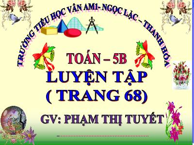 Bài giảng Toán Lớp 5 - Luyện tập (Trang 68) - Phạm Thị Tuyết