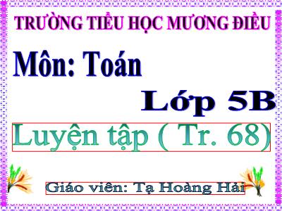 Bài giảng Toán Lớp 5 - Luyện tập (Trang 68) - Tạ Hoàng Hải