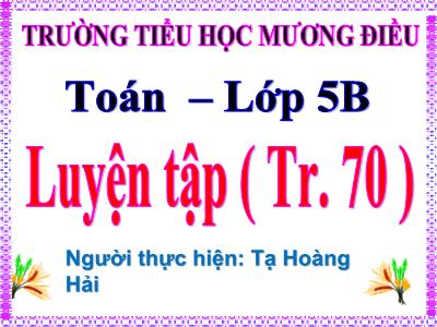 Bài giảng Toán Lớp 5 - Luyện tập (Trang 70) - Tạ Hoàng Hải