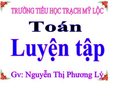 Bài giảng Toán Lớp 5 - Luyện tập (Trang 94) - Nguyễn Thị Phương Lý