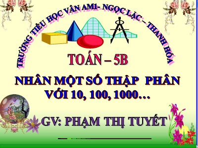 Bài giảng Toán Lớp 5 - Nhân một số thập phân với 10, 100, 1000... - Phạm Thị Tuyết
