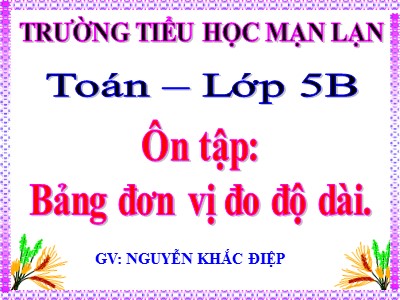 Bài giảng Toán Lớp 5 - Ôn tập: Bảng đơn vị đo độ dài - Nguyễn Khắc Điệp