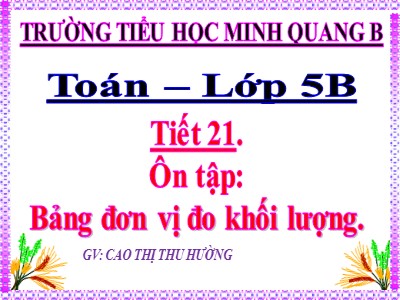 Bài giảng Toán Lớp 5 - Ôn tập: Bảng đơn vị đo khối lượng - Cao Thị Thu Hường