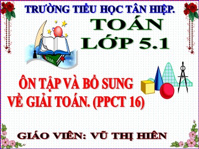 Bài giảng Toán Lớp 5 - Ôn tập và bổ sung về giải toán - Vũ Thị Hiên