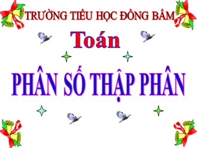 Bài giảng Toán Lớp 5 - Phân số thập phân - Trường Tiểu học Đồng Bẩm