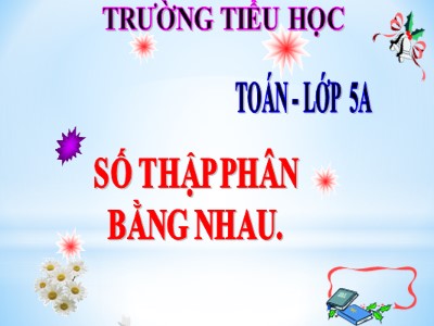 Bài giảng Toán Lớp 5 - Số thập phân bằng nhau