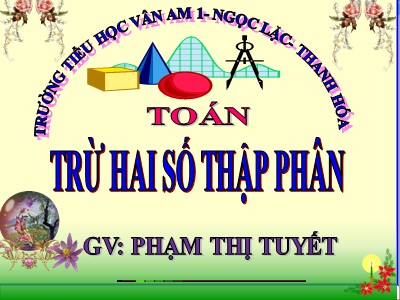 Bài giảng Toán Lớp 5 - Trừ hai số thập phân - Phạm Thị Tuyết
