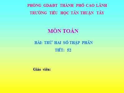 Bài giảng Toán Lớp 5 - Trừ hai số thập phân - Trường Tiểu học Tân Thuận Tây