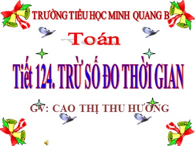 Bài giảng Toán Lớp 5 - Trừ số đo thời gian - Cao Thị Thu Hường