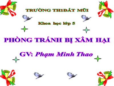 Bài giảng Khoa học Khối 5 - Bài 18: Phòng tránh bị xâm hại - Phạm Minh Thao