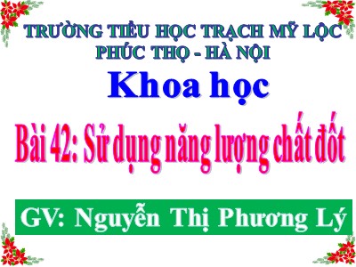 Bài giảng Khoa học Khối 5 - Bài 42: Sử dụng năng lượng bằng chất đốt - Nguyễn Thị Phương Lý