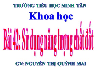Bài giảng Khoa học Khối 5 - Bài 42: Sử dụng năng lượng bằng chất đốt (Tiết 1) - Nguyễn Thị Quỳnh Mai