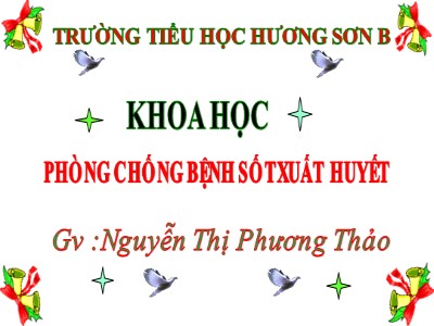 Bài giảng Khoa học Lớp 5 - Bài 13: Phòng bệnh sốt xuất huyết - Nguyễn Thị Phương Thảo