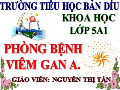 Bài giảng Khoa học Lớp 5 - Bài 15: Phòng bệnh viêm gan A - Nguyễn Thị Tân