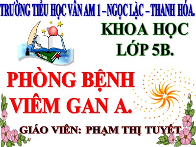 Bài giảng Khoa học Lớp 5 - Bài 15: Phòng bệnh viêm gan A - Phạm Thị Tuyết