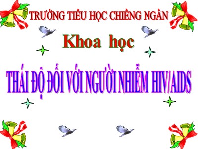 Bài giảng Khoa học Lớp 5 - Bài 17: Thái độ đối với người nhiễm HIV/AIDS - Trường Tiểu học Chiềng Ngần