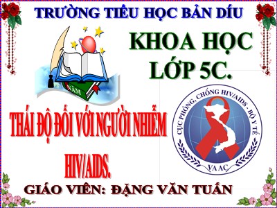 Bài giảng Khoa học Lớp 5 - Bài 17: Thái độ đối với người nhiễm HIV/AIDS - Đặng Văn Tuấn