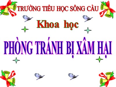 Bài giảng Khoa học Lớp 5 - Bài 18: Phòng tránh bị xâm hại - Trường Tiểu học Sông Cầu