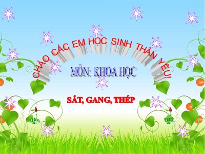 Bài giảng Khoa học Lớp 5 - Bài 23: Sắt, gang, thép (Bản hay)