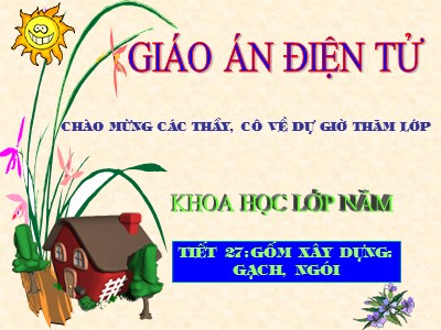 Bài giảng Khoa học Lớp 5 - Bài 27: Gốm xây dựng, gạch, ngói (Bản hay)