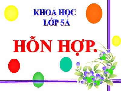 Bài giảng Khoa học Lớp 5 - Bài 36: Hỗn hợp - Năm học 2019-2020