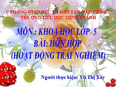 Bài giảng Khoa học Lớp 5 - Bài 36: Hỗn hợp - Vũ Thị Xây