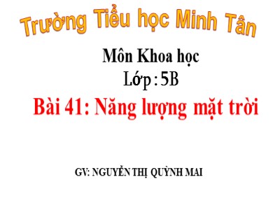 Bài giảng Khoa học Lớp 5 - Bài 41: Năng lượng mặt trời - Nguyễn Thị Quỳnh Mai