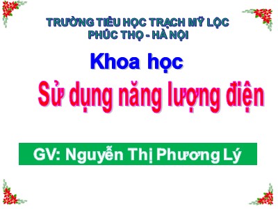 Bài giảng Khoa học Lớp 5 - Bài 45: Sử dụng năng lượng điện - Nguyễn Thị Phương Lý