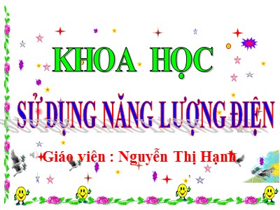 Bài giảng Khoa học Lớp 5 - Bài 45: Sử dụng năng lượng điện - Nguyễn Thị Hạnh