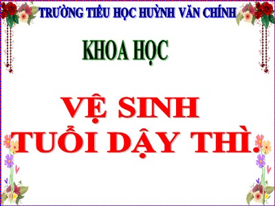 Bài giảng Khoa học Lớp 5 - Bài 8: Vệ sinh tuổi dậy thì - Trường Tiểu học Huỳnh Văn Chính