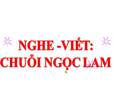 Bài giảng Chính tả Lớp 5 - Tuần 14: Nghe viết Chuỗi ngọc lam - Năm học 2022-2023 - Nguyễn Thị Mai