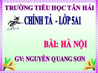 Bài giảng Chính tả Lớp 5 - Tuần 22: Nghe viết Hà Nội - Năm học 2022-2023 - Nguyễn Quang Sơn - Trường Tiểu học Tân Hải