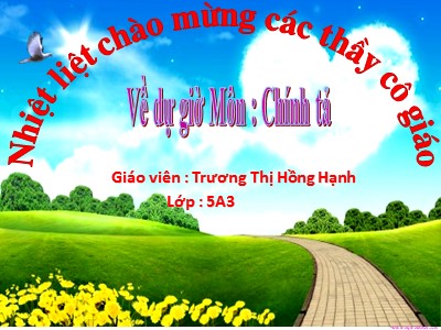 Bài giảng Chính tả Lớp 5 - Tuần 23: Nhớ viết Cao Bằng - Năm học 2022-2023 - Trương Thị Hồng Hạnh