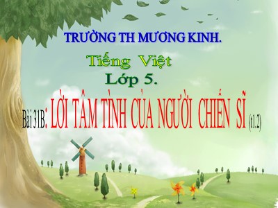 Bài giảng Tiếng Việt 5 - Bài 31B: Lời tâm tình của người chiến sĩ