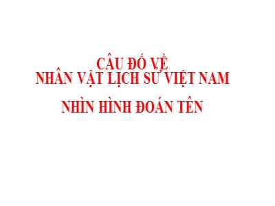 Chủ đề Câu đố về nhân vật lịch sử Việt Nam nhìn hình đoán tên