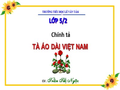 Bài giảng Chính tả Lớp 5 - Tuần 31: Tà áo dài Việt Nam - Năm học 2022-2023 - Trần Thị Ngọc - Trường Tiểu học Lê Văn Tám