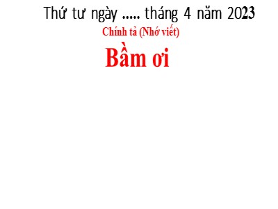 Bài giảng Chính tả Lớp 5 - Tuần 32: Bầm ơi - Năm học 2022-2023 - Nguyễn Thị Mai Anh