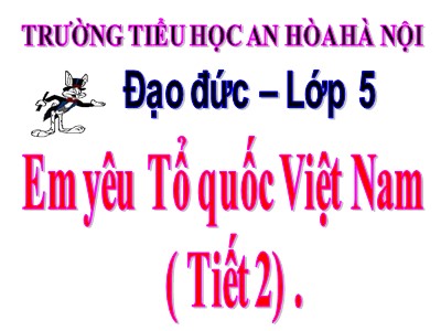 Bài giảng Đạo đức Lớp 5 - Bài 11: Em yêu Tổ quốc Việt Nam (Tiết 2) - Năm học 2022-2023 - Mai Hà An - Trường Tiểu học An Hòa