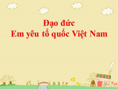 Bài giảng Đạo đức Lớp 5 - Bài 11: Em yêu Tổ quốc Việt Nam (Tiết 2) - Năm học 2022-2023 - Nguyễn Minh Tuấn