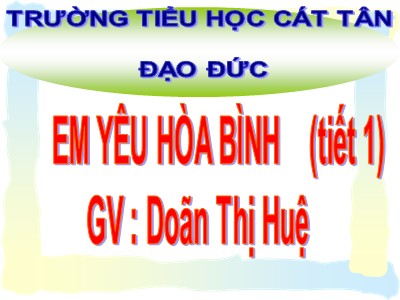 Bài giảng Đạo đức Lớp 5 - Bài 11: Em yêu Tổ quốc Việt Nam (Tiết 1) - Năm học 2022-2023 - Doãn Thị Huệ - Trường Tiểu học Cát Tân