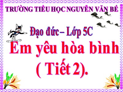 Bài giảng Đạo đức Lớp 5 - Bài 12: Em yêu Hòa Bình - Năm học 2022-2023 - Hà Hải Anh - Trường Tiểu học Nguyễn Văn Bé