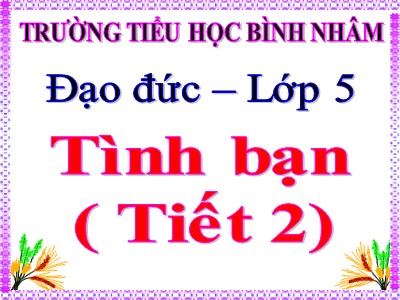 Bài giảng Đạo đức Lớp 5 - Bài 5: Tình bạn (Tiết 2) - Năm học 2022-2023 - Nguyễn Thị Hồng Ngọc - Trường Tiểu học Bình Nhâm