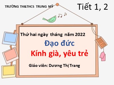 Bài giảng Đạo đức Lớp 5 - Bài 6: Kính già, yêu trẻ (Tiết 2) - Năm học 2022-2023 - Dương Thị Trang - Trường Tiểu học Trung Mỹ