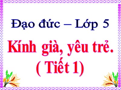 Bài giảng Đạo đức Lớp 5 - Bài 6: Kính già, yêu trẻ (Tiết 2) - Năm học 2022-2023 - Lưu Hương Giang