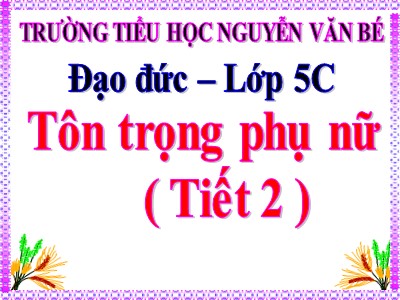 Bài giảng Đạo đức Lớp 5 - Bài 7: Tôn trọng phụ nữ (Tiết 2) - Năm học 2022-2023 - Mai Hoàng Giang - Trường Tiểu học Nguyễn Văn Bé